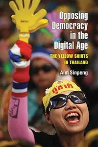 Opposing Democracy in the Digital Age: The Yellow Shirts in Thailand (Weiser Center for Emerging Democracies)