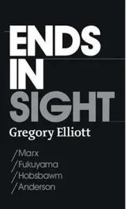 Ends in Sight: /Marx /Fukuyama /Hobsbawm /Anderson