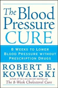 The Blood Pressure Cure: 8 Weeks to Lower Blood Pressure without Prescription Drugs (repost)