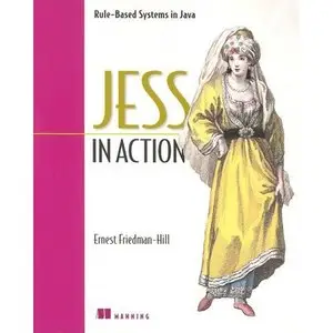 Jess in Action: Java Rule-Based Systems (In Action series) by Ernest Friedman-Hill [Repost]