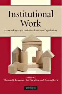 Institutional Work: Actors and Agency in Institutional Studies of Organizations (repost)