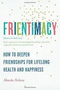 Frientimacy: How to Deepen Friendships for Lifelong Health and Happiness (repost)