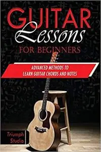 Guitar Lessons for Beginners: Advanced Methods to Learn Guitar Chords and Notes
