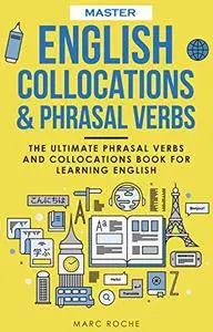 Master English Collocations & Phrasal Verbs: The Ultimate Phrasal Verbs and Collocations Book for Learning English