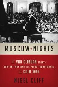 Moscow nights: the Van Cliburn story: how one man and his piano transformed the Cold War