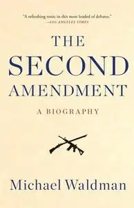 «The Second Amendment: A Biography» by Michael Waldman