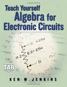 Kenneth Jenkins - Teach Yourself Algebra for Electronic Circuits [Repost]