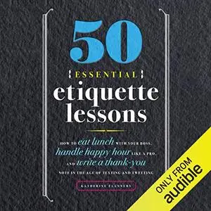 50 Essential Etiquette Lessons: How to Eat Lunch with Your Boss, Handle Happy Hour Like a Pro and Write a Thank You [Audiobook]