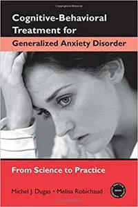 Cognitive-Behavioral Treatment for Generalized Anxiety Disorder: From Science to Practice