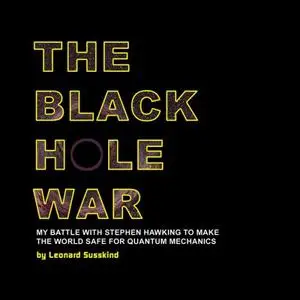 The Black Hole War: My Battle with Stephen Hawking to Make the World Safe for Quantum Mechanics [Audiobook]