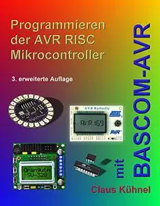Programmieren der AVR RISC Microcontroller mit BASCOM-AVR: 3. bearbeitete und erweiterte Auflage (German Edition)