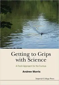 Getting to Grips with Science : A Fresh Approach for the Curious