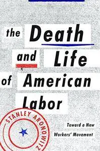 The Death and Life of American Labor: Toward a New Workers' Movement
