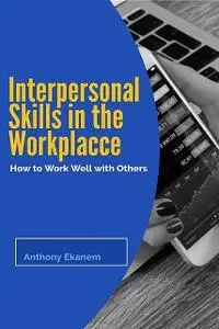 «Interpersonal Skills In the Workplace» by Anthony Ekanem