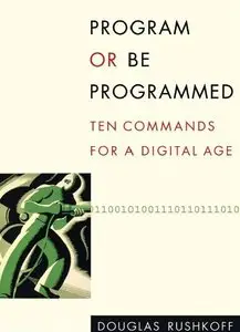 Program or Be Programmed: Ten Commands for a Digital Age
