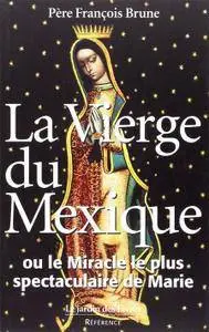 Père Francois Brune, "La Vierge du Mexique ou le miracle le plus spectaculaire de Marie"