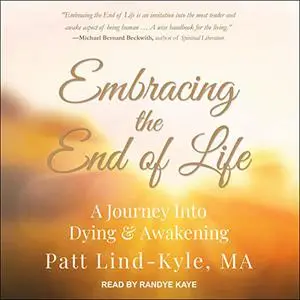 Embracing the End of Life: A Journey into Dying & Awakening [Audiobook]