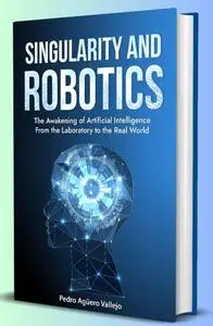 SINGULARITY AND ROBOTICS: The Awakening of Artificial Intelligence From the Laboratory to the Real World