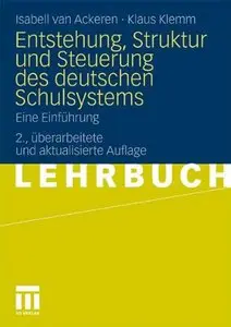 Entstehung, Struktur und Steuerung des deutschen Schulsystems: Eine Einführung. 2. Auflage