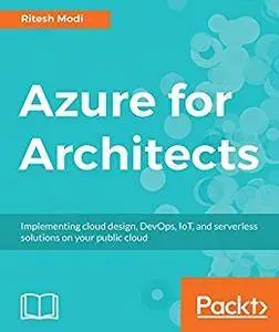 Azure for Architects: Implementing cloud design, DevOps, IoT, and serverless solutions on your public cloud