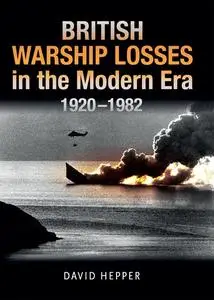 «British Warship Losses in the Modern Era» by David Hepper