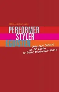 Performer, Styler, Egoisten: Über eine Jugend, der die Alten die Ideale abgewöhnt haben, 2 Auflage (Repost)
