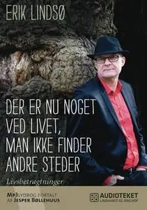 «Der er nu noget ved livet, man ikke finder andre steder» by Erik Lindsø
