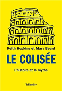 Le Colisée : L'histoire et le mythe - Keith Hopkins & Mary Beard