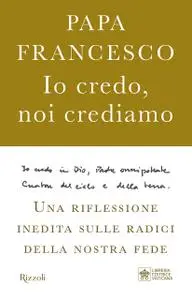 Papa Francesco - Io credo, noi crediamo