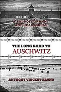 The Long Road to Auschwitz: A Tale of Tyranny and Heartbreak