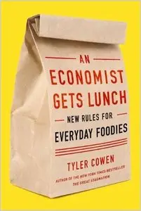 An Economist Gets Lunch: New Rules for Everyday Foodies
