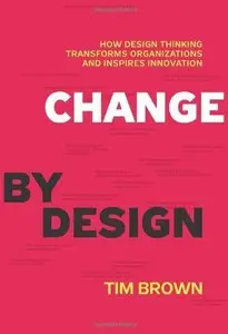 Change by Design: How Design Thinking Transforms Organizations and Inspires Innovation (Repost)