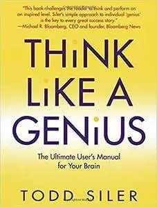 Think Like a Genius: The Ultimate User's Manual for Your Brain