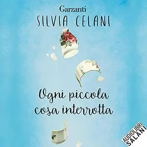 «Ogni piccola cosa interrotta» by Silvia Celani