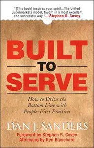 Built to Serve: How to Drive the Bottom Line with People-First Practices (repost)