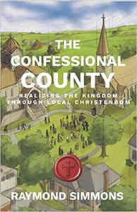 The Confessional County: Realizing the Kingdom through Local Christendom