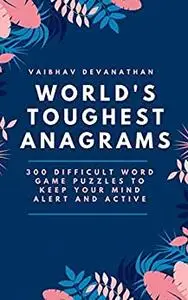 World's Toughest Anagrams: 300 Difficult Word Game Puzzles to keep your Mind Alert and Active