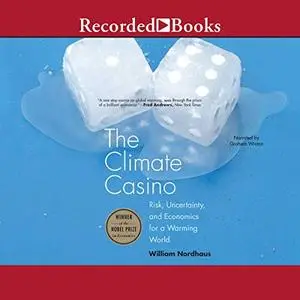 The Climate Casino: Risk, Uncertainty, and Economics for a Warming World [Audiobook]