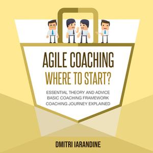 «Agile Coaching : Where to Start?» by Dmitri Iarandine