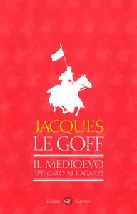 Jacques Le Goff - Il Medioevo spiegato ai ragazzi