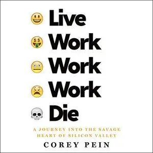 Live Work Work Work Die: A Journey into the Savage Heart of Silicon Valley [Audiobook]