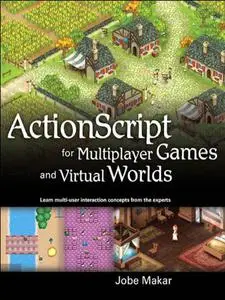 ActionScript for Multiplayer Games and Virtual Worlds: Learn Multi-user Interaction Concepts from the Experts