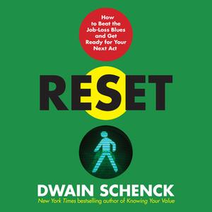«Reset: How to Beat the Job-Loss Blues and Get Ready for Your Next Act» by Dwain Schenck