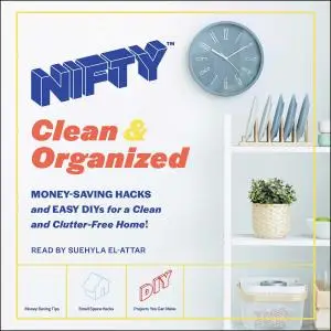 NIFTY: Clean & Organized: Money-Saving Hacks and Easy DIYs for a Clean and Clutter-Free Home! (NIFTY)