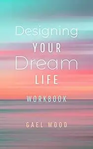Designing Your Dream Life Workbook