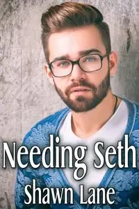 «Needing Seth» by Shawn Lane