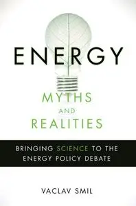 Energy Myths and Realities: Bringing Science to the Energy Policy Debate