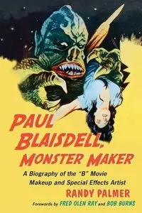 Paul Blaisdell, Monster Maker: A Biography of the B Movie Makeup and Special Effects Artist (Repost)