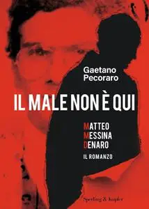 Gaetano Pecoraro - Il male non è qui. Matteo Messina Denaro