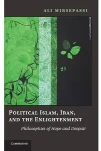 Political Islam, Iran, and the Enlightenment: Philosophies of Hope and Despair